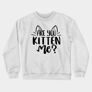 Are You Kitten Me ? Crewneck Sweatshirt